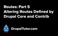 Routes: Part 5 - Altering Routes from Drupal Core and Contrib Routes: Part 5 - Altering Routes from Drupal Core and Contrib